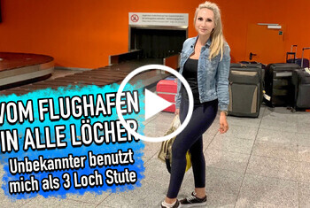 Lisa-Sophie: Vom Flughafen in alle Löcher - Unbekannter benutzte mich als 3-Loch Stute!