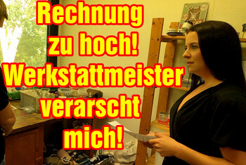 Rechnung zu hoch! Werkstattmeister v*******t mich!