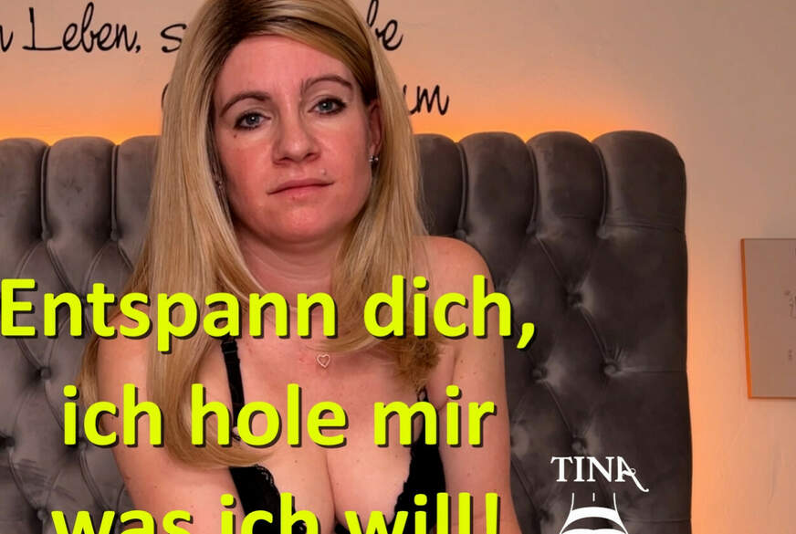 Entspann dich, ich hole mir was ich will! von TinaSecret