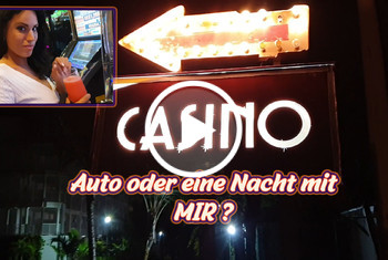 Casino - Auto oder eine Nacht mit Mir?!?