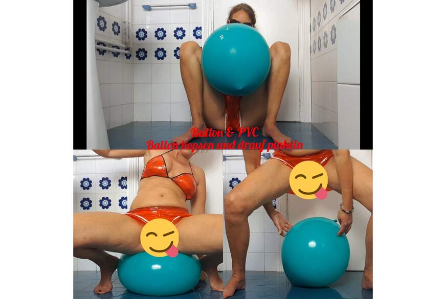lyn: Ballon und PVC. Ballon hopsen und drauf pinkeln