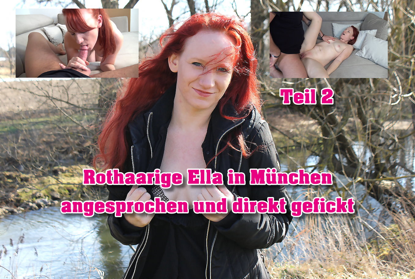 Rothaarige Ella in München angesprochen und direkt gefickt Teil 2 Ich hatte es schon fast aufgegeben, als ich hier in München auf einem Wanderweg eine rothaarige sah. Es sollte mein letzter Versuch für heute sein und ich sprach sie mit laufender Kamera direkt an und bat um ein Casting für meine Model Kartei denn sie würde da perfekt rein passen. Anfangs war sie richtig skeptisch, aber mit guten Worten und ein wenig Taschengeld konnte ich die dann doch überzeugen. Nach ein paar Bildern an Ort und Stelle verzogen wir uns zu mir, weil es dann doch kalt wurde und es konnte so richtig los gehen. Bei mir angekommen machte ich erstmal ein kurzes Vorstellungsvideo mit ihr und sie wurde immer lockerer. Und als ich sie so locker hatte wie ich es brauche erzähle ich ihr von einem Unterwäsche Job der demnächst stattfindet. Da würde sie gut rein passen, aber man müsste natürlich mehr von ihr sehen und ich bot ihr noch etwas Geld. Sie willigte ein und nachdem sie fast nackt vor mir war setzte ich alles auf eine Karte!