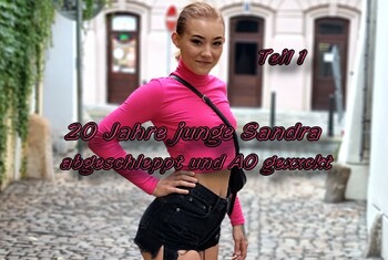 20 Jahre j***e Sandra abgeschleppt und AO g*****t Teil 1