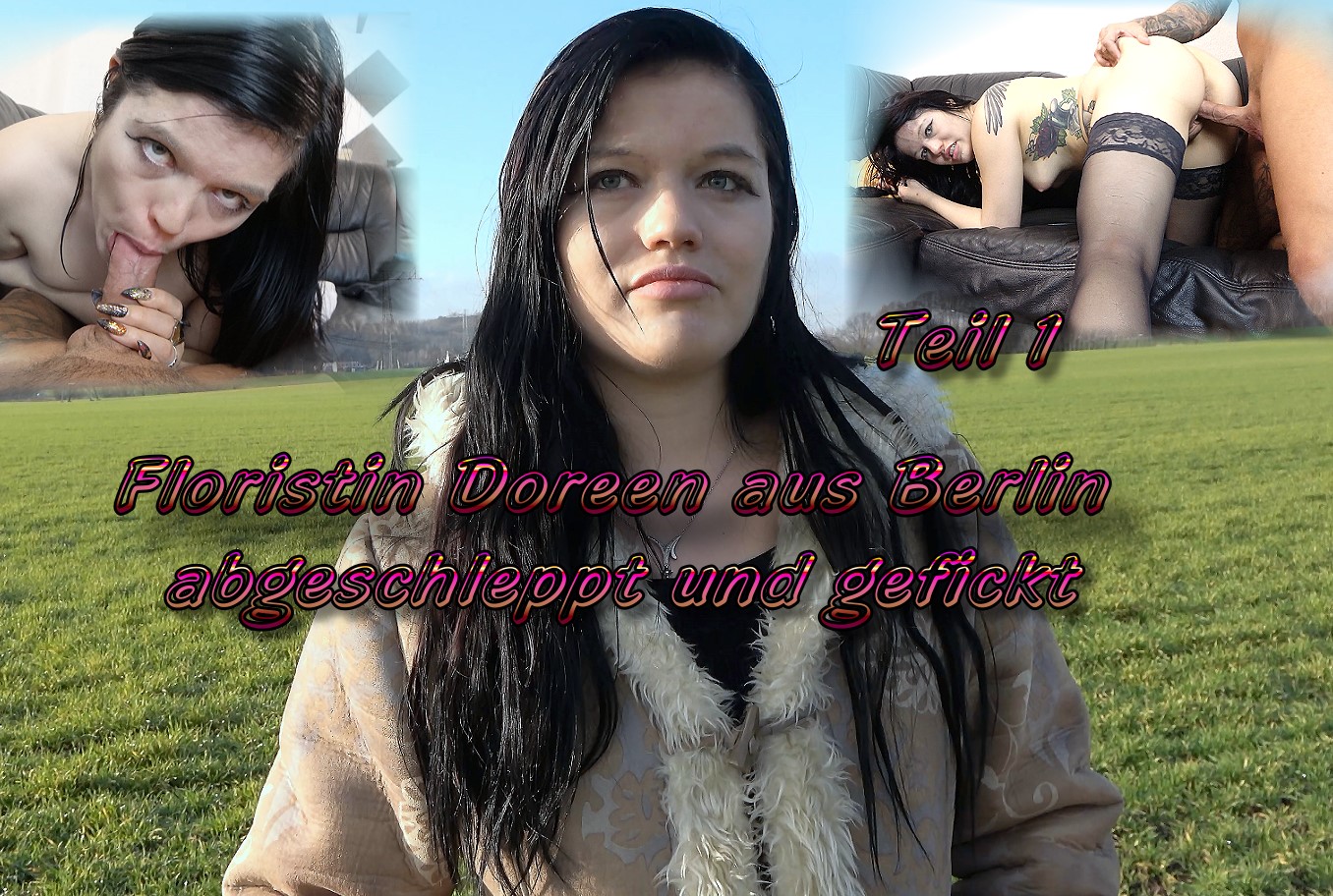 Floristin Doreen aus Berlin abgeschleppt und gefickt Teil 1 Ich sprach die 25 Jahre junge Floristin Doreen hier im Berliner Umland um. Sie war spazieren und musste sich wohl vom Wochenende erholen. Aber ein wenig Energie sollte sie doch noch haben. Und so konnte ich sie von einem spontanen Casting überzeugen. Nach ein paar Bildern fuhren wir zu mir. Und ich hatte schon das Gefühl, dass dort dann alles ging. Und so sollte es auch kommen. Und nach wenigen Minuten bei mir war sie bereits nackt vor mir. Schnell kam eins zum anderen. Und so kümmerte sie sich heute mal um meinen Stängel. Direkt danach fuhr ich blank in sie ein. Sie war richtig versaut und ließ mich beim finale alles auf ihre Muschi spritzen.