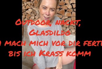 Outdoor, nackt, Glasdildo, Dirty Talk ... ich mach mich vor dir fertig bis ich komme